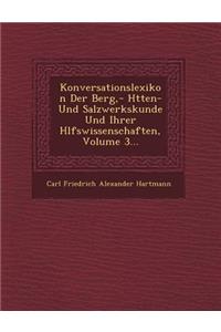 Konversationslexikon Der Berg, - H Tten- Und Salzwerkskunde Und Ihrer H Lfswissenschaften, Volume 3...