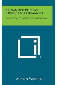 Alexander Pope as Critic and Humanist: Princeton Studies in English, No. 1