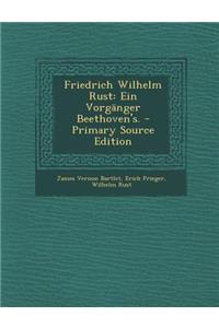 Friedrich Wilhelm Rust: Ein Vorganger Beethoven's.