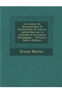 La science du christianisme et l'Institution de Calvin; recherches sur la méthode de la science théologique