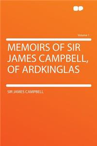 Memoirs of Sir James Campbell, of Ardkinglas Volume 1