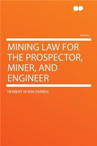 Mining Law for the Prospector, Miner, and Engineer