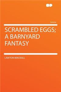 Scrambled Eggs; A Barnyard Fantasy