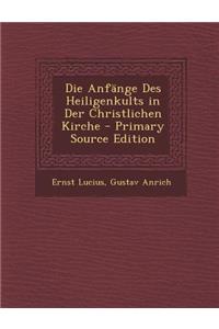 Die Anfange Des Heiligenkults in Der Christlichen Kirche