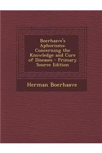 Boerhaave's Aphorisms: Concerning the Knowledge and Cure of Diseases