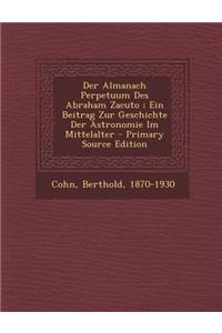 Der Almanach Perpetuum Des Abraham Zacuto; Ein Beitrag Zur Geschichte Der Astronomie Im Mittelalter