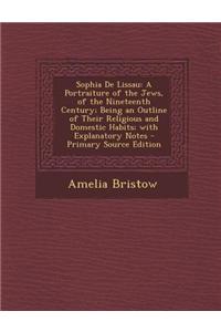 Sophia de Lissau: A Portraiture of the Jews, of the Nineteenth Century; Being an Outline of Their Religious and Domestic Habits; With Ex