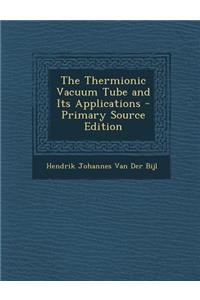 The Thermionic Vacuum Tube and Its Applications - Primary Source Edition