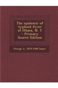 The Epidemic of Typhoid Fever at Ithaca, N. y - Primary Source Edition