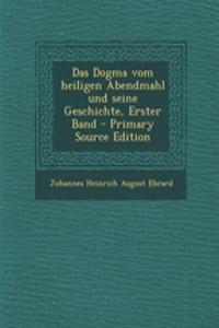 Das Dogma Vom Heiligen Abendmahl Und Seine Geschichte, Erster Band - Primary Source Edition