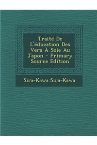 Traite de L'Education Des Vers a Soie Au Japon - Primary Source Edition