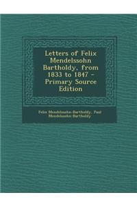 Letters of Felix Mendelssohn Bartholdy, from 1833 to 1847 - Primary Source Edition