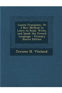 Lecons Francaises, or a New Method to Learn to Read, Write, and Speak the French Language - Primary Source Edition