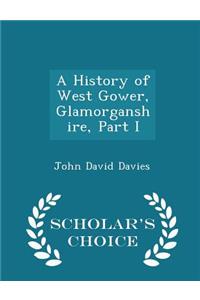 History of West Gower, Glamorganshire, Part I - Scholar's Choice Edition