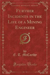 Further Incidents in the Life of a Mining Engineer (Classic Reprint)