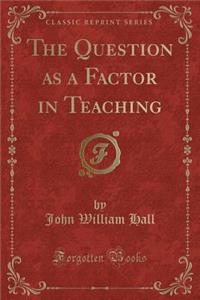 The Question as a Factor in Teaching (Classic Reprint)