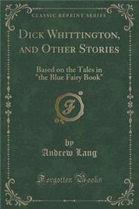 Dick Whittington, and Other Stories: Based on the Tales in 