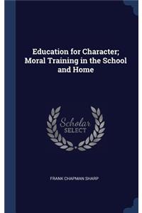 Education for Character; Moral Training in the School and Home