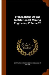 Transactions of the Institution of Mining Engineers, Volume 25
