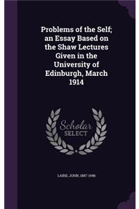 Problems of the Self; an Essay Based on the Shaw Lectures Given in the University of Edinburgh, March 1914