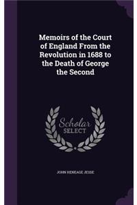 Memoirs of the Court of England From the Revolution in 1688 to the Death of George the Second