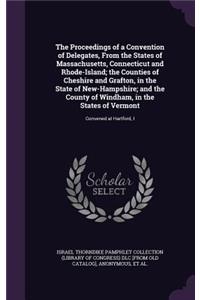 The Proceedings of a Convention of Delegates, from the States of Massachusetts, Connecticut and Rhode-Island; The Counties of Cheshire and Grafton, in the State of New-Hampshire; And the County of Windham, in the States of Vermont