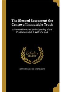 The Blessed Sacrament the Centre of Immutable Truth
