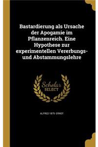 Bastardierung als Ursache der Apogamie im Pflanzenreich. Eine Hypothese zur experimentellen Vererbungs- und Abstammungslehre