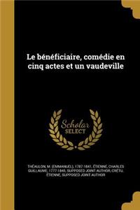 Le Beneficiaire, Comedie En Cinq Actes Et Un Vaudeville