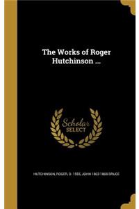 The Works of Roger Hutchinson ...