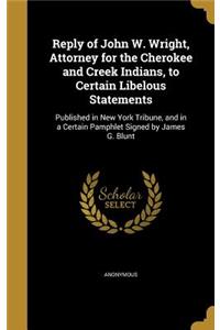 Reply of John W. Wright, Attorney for the Cherokee and Creek Indians, to Certain Libelous Statements