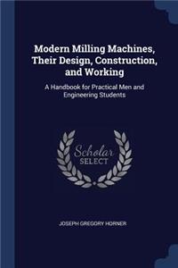 Modern Milling Machines, Their Design, Construction, and Working
