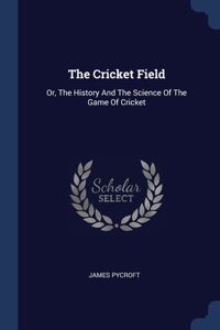 THE CRICKET FIELD: OR, THE HISTORY AND T