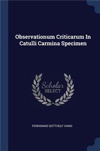 Observationum Criticarum In Catulli Carmina Specimen