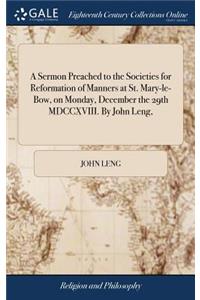 A Sermon Preached to the Societies for Reformation of Manners at St. Mary-Le-Bow, on Monday, December the 29th MDCCXVIII. by John Leng,