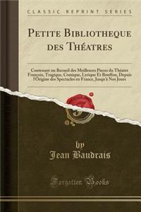 Petite Bibliotheque Des ThÃ©atres: Contenant Un Recueil Des Meilleures Pieces Du ThÃ©atre FranÃ§ois, Tragique, Comique, Lyrique Et Bouffon, Depuis l'Origine Des Spectacles En France, Jusqu'Ã  Nos Jours (Classic Reprint): Contenant Un Recueil Des Meilleures Pieces Du ThÃ©atre FranÃ§ois, Tragique, Comique, Lyrique Et Bouffon, Depuis l'Origine Des Spectacles En France, 