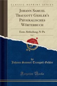 Johann Samuel Traugott Gehler's Physikalisches WÃ¶rterbuch, Vol. 7: Erste Abtheilung; N-PN (Classic Reprint)