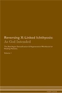 Reversing X-Linked Ichthyosis: As God Intended the Raw Vegan Plant-Based Detoxification & Regeneration Workbook for Healing Patients. Volume 1