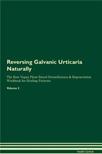 Reversing Galvanic Urticaria Naturally the Raw Vegan Plant-Based Detoxification & Regeneration Workbook for Healing Patients. Volume 2