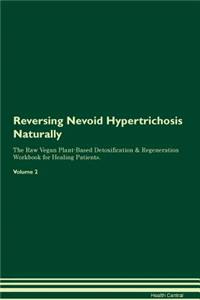 Reversing Nevoid Hypertrichosis Naturally the Raw Vegan Plant-Based Detoxification & Regeneration Workbook for Healing Patients. Volume 2