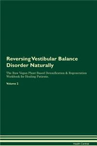 Reversing Vestibular Balance Disorder: Naturally the Raw Vegan Plant-Based Detoxification & Regeneration Workbook for Healing Patients. Volume 2