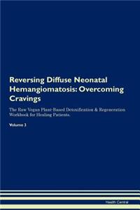 Reversing Diffuse Neonatal Hemangiomatosis: Overcoming Cravings the Raw Vegan Plant-Based Detoxification & Regeneration Workbook for Healing Patients. Volume 3
