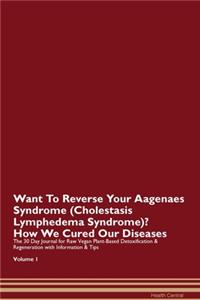 Want To Reverse Your Aagenaes Syndrome (Cholestasis Lymphedema Syndrome)? How We Cured Our Diseases. The 30 Day Journal for Raw Vegan Plant-Based Detoxification & Regeneration with Information & Tips Volume 1