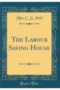 The Labour Saving House (Classic Reprint)