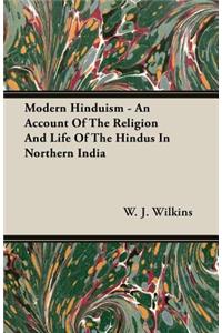 Modern Hinduism - An Account of the Religion and Life of the Hindus in Northern India