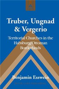 Truber, Ungnad & Vergerio