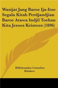 Wasijat Jang Baroe Ija-Itoe Segala Kitab Perdjandjian Baroe Atawa Indjil Toehan Kita Jesoes Kristoes (1896)