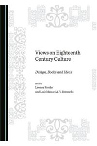 Views on Eighteenth Century Culture: Design, Books and Ideas