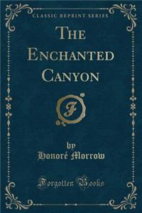 The Enchanted Canyon (Classic Reprint)