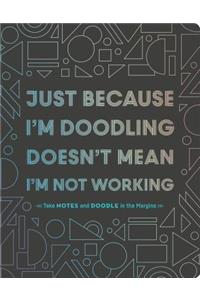 Just Because I'm Doodling Doesn't Mean I'm Not Working